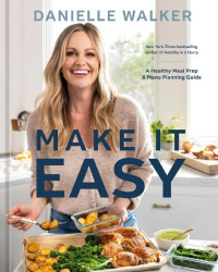 Danielle Walker — Make It Easy : A Healthy Meal Prep and Menu Planning Guide