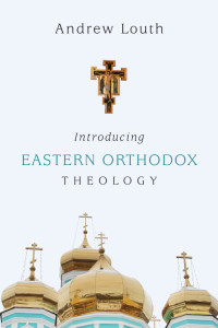 Louth, Andrew — Introducing Eastern Orthodox Theology