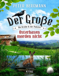 Peter Bergmann — Osterhasen morden nicht: Der Große - Die Krähe und ihr Polizist (German Edition)