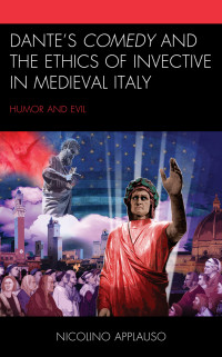 Nicolino Applauso; — Dante's Comedy and the Ethics of Invective in Medieval Italy