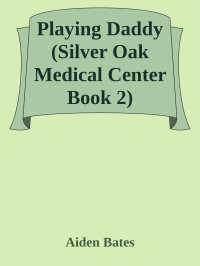Aiden Bates — Playing Daddy (Silver Oak Medical Center Book 2)