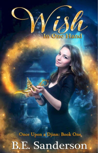 B.E. Sanderson [Sanderson, B.E.] — Wish in One Hand (Once Upon a Djinn Book 1)