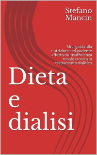 Stefano Mancin — Dieta e dialisi: Una guida alla nutrizione nel paziente affetto da insufficienza renale cronica in trattamento dialitico (Italian Edition)