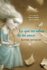 Delphine Bertholon — Lo Que No Sabes De Mi Amor
