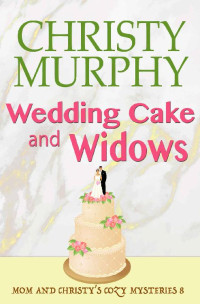 Christy Murphy [Murphy, Christy] — Wedding Cake and Widows: A Comedy Cozy Mystery (Mom and Christy's Cozy Mysteries Book 8)