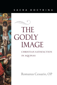 Romanus Cessario — The Godly Image: Christian Satisfaction in Aquinas