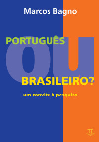 Marcos Bagno — Português ou Brasileiro?: um Convite à Pesquisa