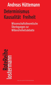 Andreas Hüttemann — Determinismus Kausalität Freiheit. Wissenschaftstheoretische Überlegungen zur Willensfreiheitsdebatte