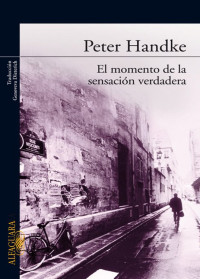 Peter Handke — El Momento De La Sensación Verdadera