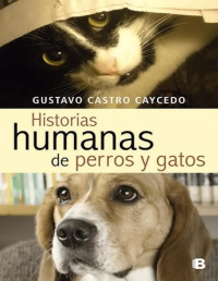 Gustavo Castro Caycedo — HISTORIAS HUMANAS DE PERROS Y GATOS