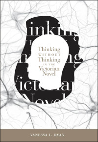 Vanessa L. Ryan — Thinking without Thinking in the Victorian Novel