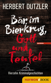 Dutzler, Herbert — Bär im Bierkrug, Gott und Teufel · Vierzehn Kriminalgeschichten