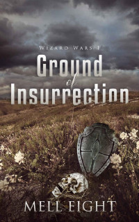 Mell Eight — Wizard Wars 01 - Ground of Insurrection