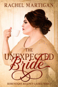 Rachel Martigan — The Unexpected Bride (Rubenesque Regency Ladies #1)