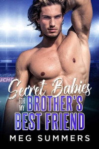 Meg Summers — Secret Babies for My Brother's Best Friend