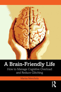 Marisa Menchola — A Brain Friendly Life: How to Manage Cognitive Overload and Reduce Glitching