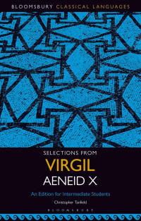 With introduction, commentary notes and vocabulary by Christopher Tanfield — Selections from Virgil Aeneid X: An Edition for Intermediate Students