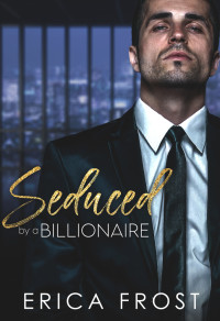 Erica Frost — Seduced by a Billionaire