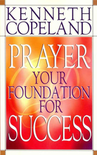 Kenneth Copeland — Prayer - Your Foundation For Success