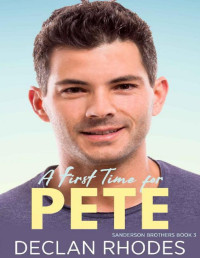 Declan Rhodes — A First Time for Pete: Sanderson Brothers Book 3 - A Gay Family Romance Series