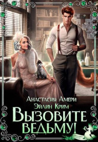 Анастасия Амери & Эйлин Крим — Вызовите ведьму! (СИ)