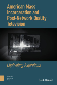 Lee A. Flamand — American Mass Incarceration and Post-Network Quality Television