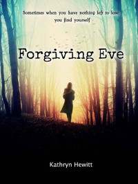 Kathryn Hewitt — Forgiving Eve: A Novel