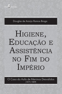 Douglas de Arajo Ramos Braga; — Higiene, educao e assistncia no fim do imprio