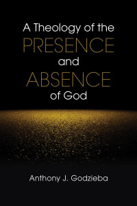 Anthony J. Godzieba — A Theology of the Presence and Absence of God