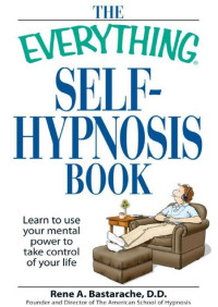 Rene A. Bastaracherican — The Everything Self-Hypnosis Book: Learn to use your mental power to take control of your life (Everything®)