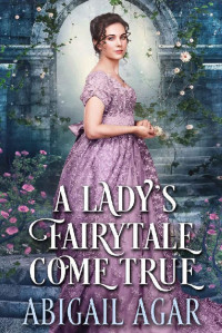 Abigail Agar [Agar, Abigail] — A Lady's Fairytale Come True: A Historical Regency Romance Book