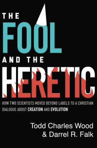 Todd Charles Wood;Darrel R. Falk; — The Fool and the Heretic