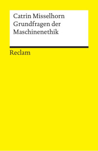 Catrin Misselhorn — Grundfragen der Maschinenethik