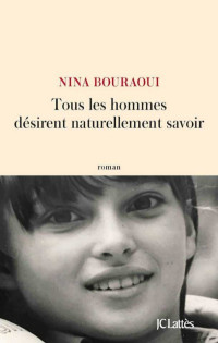 Nina Bouraoui — Tous les hommes désirent naturellement savoir