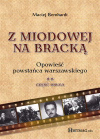 Maciej Bernhardt — Z Miodowej na Bracką. Opowieść powstańca warszawskiego. Część II