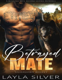 Layla Silver — Betrayed Mate: A Rejected Mate Second Chance Romance