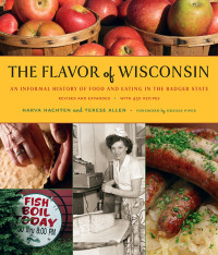 Harva Hachten — The Flavor of Wisconsin: An Informal History of Food and Eating in the Badger State