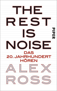 Alex Ross — The Rest is Noise. Das 20. Jahrhundert hören