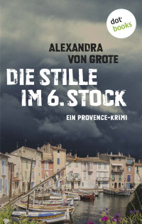 Grote, Alexandra von — Die Stille im 6. Stock