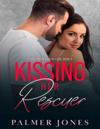 Palmer Jones — Kissing Her Rescuer (A Southern Kind of Love- Book 5): A Second Chance/Secret Baby Romance