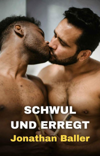 Jonathan Baller — Schwul und Erregt: Erotische MM Geschichten