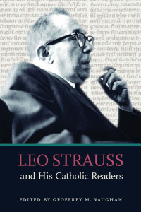 Geoffrey M. Vaughan (Editor) — Leo Strauss and His Catholic Readers