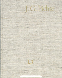 Johann Gottlieb Fichte — J. G.FICHTE – GESAMTAUSGABE I,3