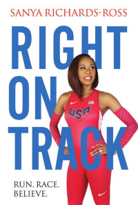 Sanya Richard-Ross — Right on Track: Run, Race, Believe