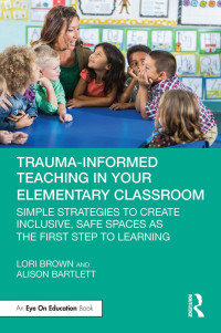 Lori Brown & Alison Bartlett — Trauma-Informed Teaching in Your Elementary Classroom