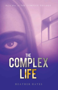Heather Hayes [Hayes, Heather] — The Complex Life (The Complex Trilogy Book 1)