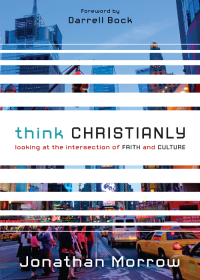 Jonathan Morrow; — Think Christianly