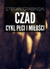 Stefan Grabiński — Czad. Cykl płci i miłości