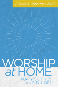 Scrifres, Mary;Beu, B.J.; & B. J. Beu — Worship at Home: Advent & Christmas 2020