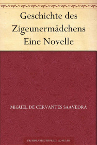 Cervantes-Saavedra, Miguel de — Geschichte des Zigeunermädchens Eine Novelle